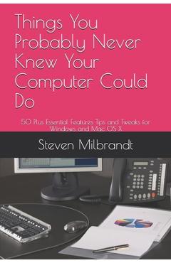 Coperta cărții 'Things You Probably Never Knew Your Computer Could Do: 50 Plus Essential Features Tips and Tweaks for Windows and Mac'