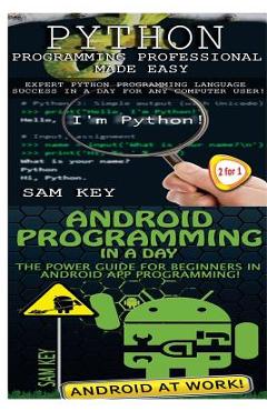 Poza produsului Python Programming Professional Made Easy & Android Programming In a Day! - Sam Key