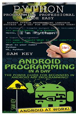 Coperta cărții 'Python Programming Professional Made Easy & Android Programming In a Day! - Sam Key'