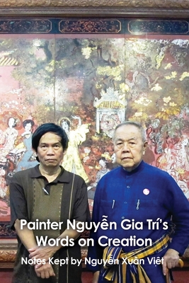 Painter Nguyễn Gia Trí's Words on Creation: Notes Kept by Nguyễ Xuȃn Việt - Nguyễ Xuȃn Việt