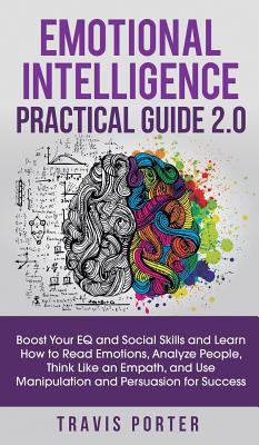 Emotional Intelligence Practical Guide 2.0: Boost Your EQ and Social Skills and Learn How to Read Emotions, Read Emotions, Think Like an Empath, and U - Travis Porter