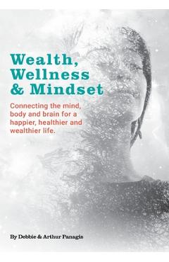 Poza produsului Wealth, Wellness & Mindset: Connecting the mind, body and brain for a happier, healthier and wealthier life. - Arthur Panagis