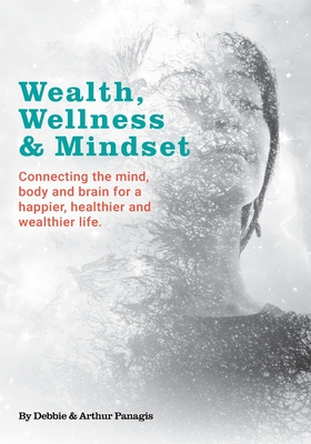 Wealth, Wellness & Mindset: Connecting the mind, body and brain for a happier, healthier and wealthier life. - Arthur Panagis