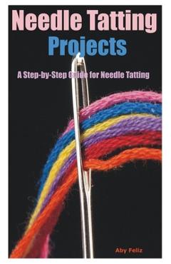 Coperta cărții 'Needle Tatting Projects: A Step-by-Step Guide for Needle Tatting - Aby Feliz'