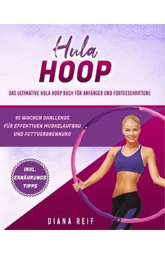 Coperta cărții 'Hula Hoop: Das ultimative Hula Hoop Buch für Anfänger und Fortgeschrittene! 10 Wochen Fitness Programm mit'