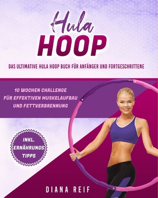 Coperta cărții 'Hula Hoop: Das ultimative Hula Hoop Buch für Anfänger und Fortgeschrittene! 10 Wochen Fitness Programm mit'