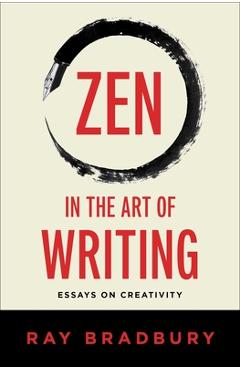 Zen in the Art of Writing: Essays on Creativity - Ray Bradbury