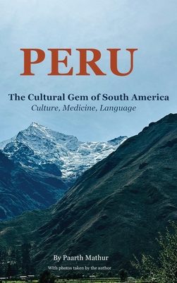 Coperta cărții 'Peru the Cultural Gem of South America: Culture, Medicine, Language - Paarth Mathur'