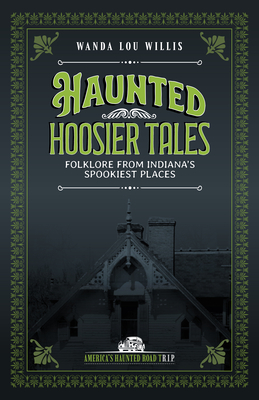 Haunted Hoosier Tales: Folklore from Indiana's Spookiest Places - Wanda Lou Willis