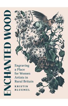 Poza produsului Enchanted Wood: Engraving a Place for Women Artists in Rural Britain - Kristin Bluemel