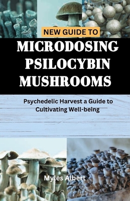 Coperta cărții 'New Guide to Microdosing Psilocybin Mushrooms: Psychedelic Harvest a Guide to Cultivating Well-being - Myles Albert'