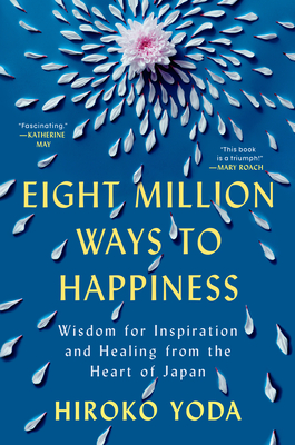 Eight Million Ways to Happiness: Wisdom for Inspiration and Healing from the Heart of Japan - Hiroko Yoda