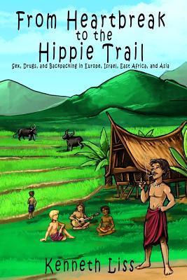 Coperta cărții 'From Heartbreak to the Hippie Trail: Sex, Drugs, and Backpacking in Europe, Israel, East Africa, and Asia - Kenneth Liss'