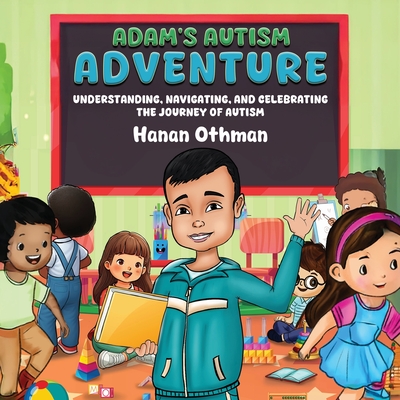 Adam's Autism Adventure: Understanding, Navigating, and Celebrating the Journey of Autism - Hanan Othman