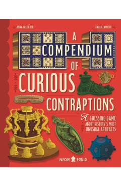 A Compendium of Curious Contraptions: A Guessing Game about History's Most Unusual Artifacts - Anna Goldfield