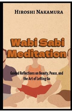 Poza produsului Wabi Sabi Meditation Guided Reflections on Beauty, Peace, and the Art of Letting Go - Hiroshi Nakamura