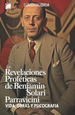 Las Revelaciones Proféticas de Benjamin Solari Parravicini: Vida, Obras y Psicografía - Lumina Libria
