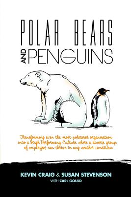Polar Bears and Penguins: Transforming Even the Most Polarised Organisation Into a High Performing Culture Where a Diverse Group of Employees Ca - Susan Stevenson