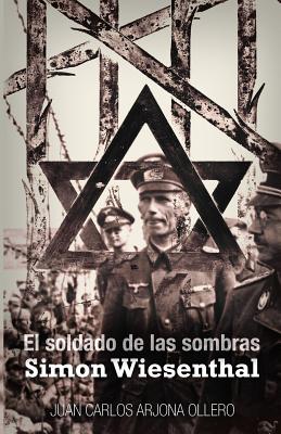 El soldado de las sombras: Simon Wiesenthal - Juan Carlos Arjona Ollero