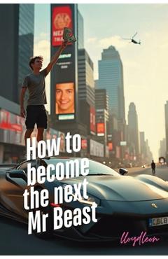 Coperta cărții 'Become The Next Mr Beast: A Youtube Creators Blueprint For Success - Lloyd Leon'