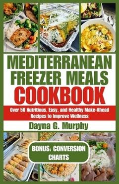 Coperta cărții 'Mediterranean Freezer Meals Cookbook: Over 50 Nutritious, Easy and Healthy Make-Ahead Recipes to Improve Wellness -'