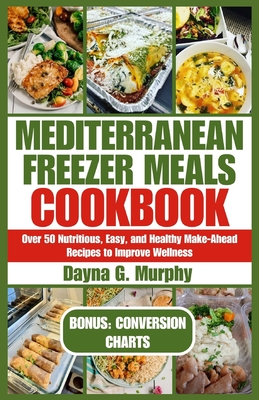 Coperta cărții 'Mediterranean Freezer Meals Cookbook: Over 50 Nutritious, Easy and Healthy Make-Ahead Recipes to Improve Wellness -'