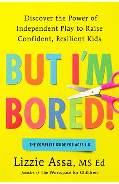 Coperta cărții 'But I'm Bored!: Discover the Power of Independent Play to Raise Confident, Resilient Kids - Lizzie Assa'