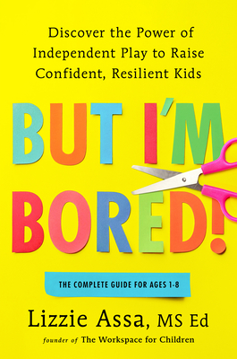Coperta cărții 'But I'm Bored!: Discover the Power of Independent Play to Raise Confident, Resilient Kids - Lizzie Assa'