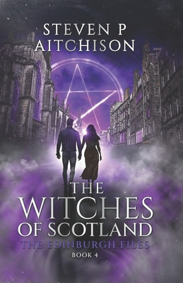 Coperta cărții 'The Witches of Scotland: The Edinburgh Files - Book 4 - Steven P. Aitchison'