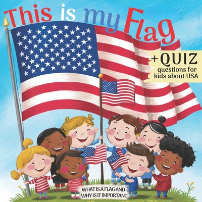 Coperta cărții 'This is My Flag: What is a Flag and Why is It Important. Celebrate Flag Day, Memorial Day and Independence Day 4th of'