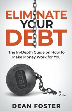 Coperta cărții 'Eliminate Your Debt An In Depth Guide - Dean Foster'