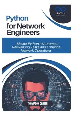 Coperta cărții 'Python for Network Engineers: Master Python to Automate Networking Tasks and Enhance Network Operations - Thompson'