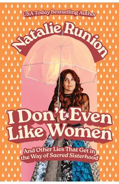 Poza produsului I Don't Even Like Women: And Other Lies That Get in the Way of Sacred Sisterhood - Natalie Runion