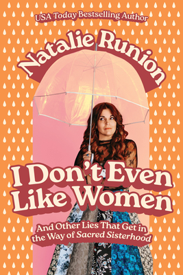 I Don't Even Like Women: And Other Lies That Get in the Way of Sacred Sisterhood - Natalie Runion