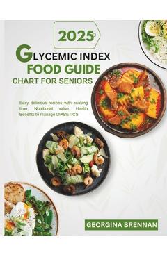Coperta cărții 'Glycemic index food guide chart for seniors 2025: Easy Delicious recipes with Cooking time, Nutritional value, Health'
