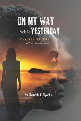 On My Way Back to Yesterday: A Journey to Authenticity - Chantale C. Nyonka