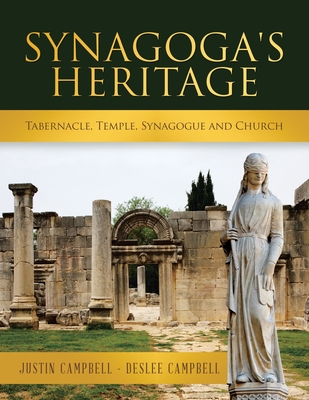 Synagoga's Heritage: Tabernacle, Temple, Synagogue and Church - Justin Campbell