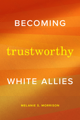 Becoming Trustworthy White Allies - Melanie S. Morrison