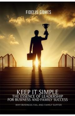Keep it Simple: The Essence of Leadership for Business success - Fidelis Gomes