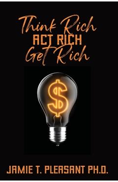 Coperta cărții 'Think Rich Act Rich Get Rich - Jamie T. Pleasant'