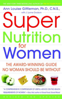 Super Nutrition for Women: The Award-Winning Guide No Woman Should Be Without, Revised and Updated - Ann Louise Gittleman