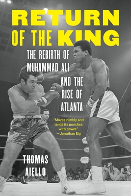 Return of the King: The Rebirth of Muhammad Ali and the Rise of Atlanta - Thomas Aiello
