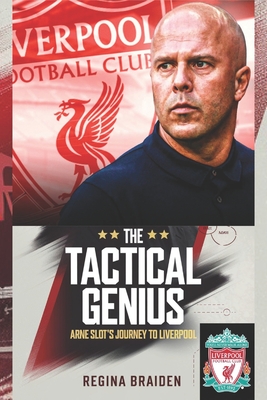 The Tactical Genius: Arne Slot's Journey to Liverpool - Regina Braiden