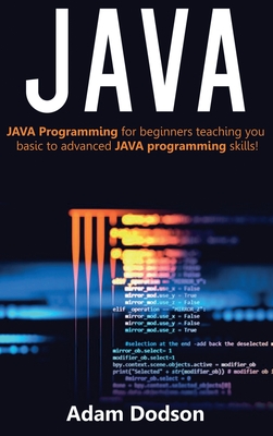 Java: Java Programming for beginners teaching you basic to advanced JAVA programming skills! - Adam Dodson