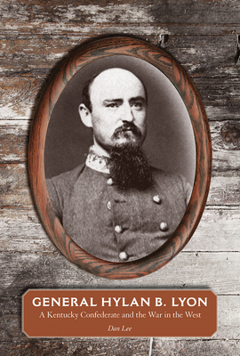 Coperta cărții 'General Hylan B. Lyon: A Kentucky Confederate and the War in the West - Dan Lee'
