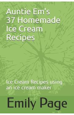 Coperta cărții 'Auntie Em's 37 Homemade Ice Cream Recipes: Ice Cream Recipes using an ice cream maker - Emily Page'