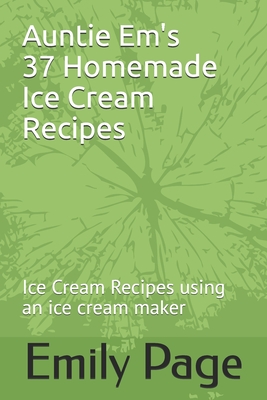 Coperta cărții 'Auntie Em's 37 Homemade Ice Cream Recipes: Ice Cream Recipes using an ice cream maker - Emily Page'