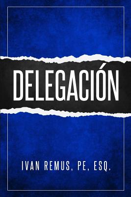 Delegación: Una Guía Completa de Gerencia Y Liderazgo de Cómo Delegar Para Crear Un Equipo de Trabajo Que Realmente Funcione Hacia - Ivan Remus