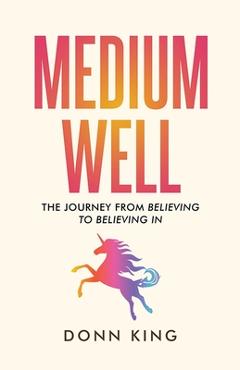 Coperta cărții 'Medium Well: The Journey from Believing to Believing In - Donn King'