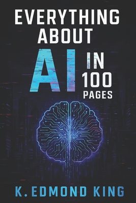 Coperta cărții 'Everything About AI In 100 Pages - Kgosi Edmond King'